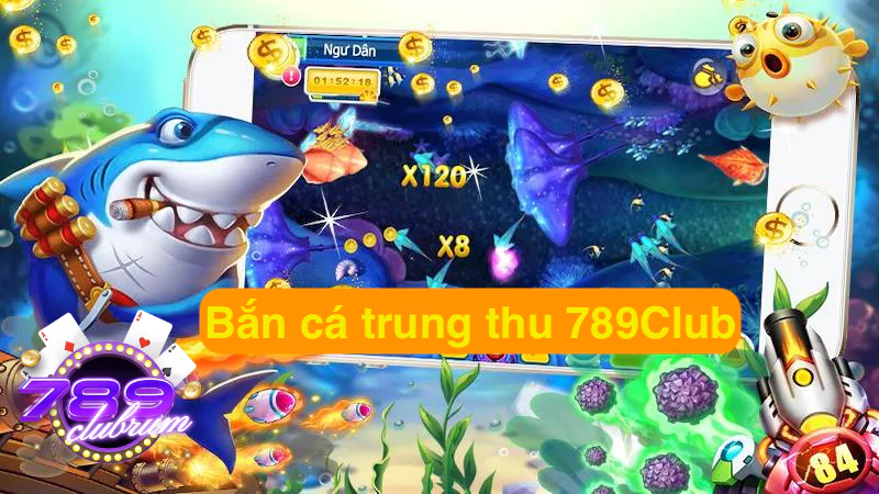 Bắn cá trung thu 789club - Game giải trí đỉnh cao nhất