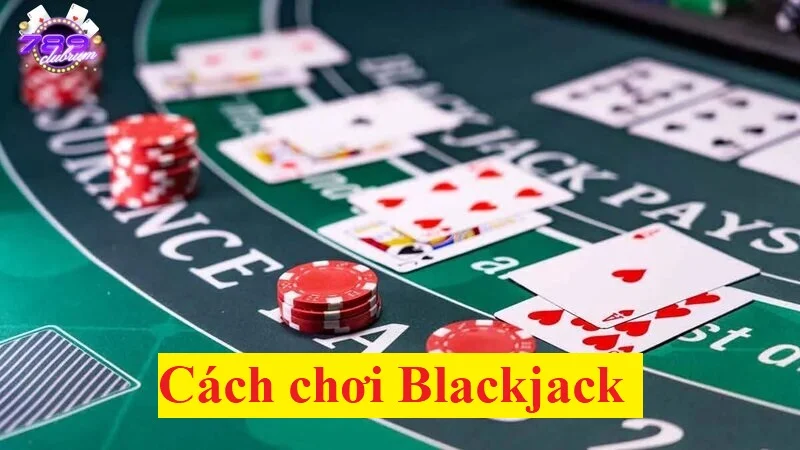 Chi tiết cách chơi Blackjack cho anh em tân thủ