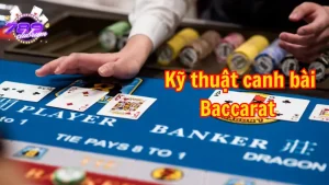 Hướng dẫn kỹ thuật canh bài baccarat hiệu quả cho cược thủ 