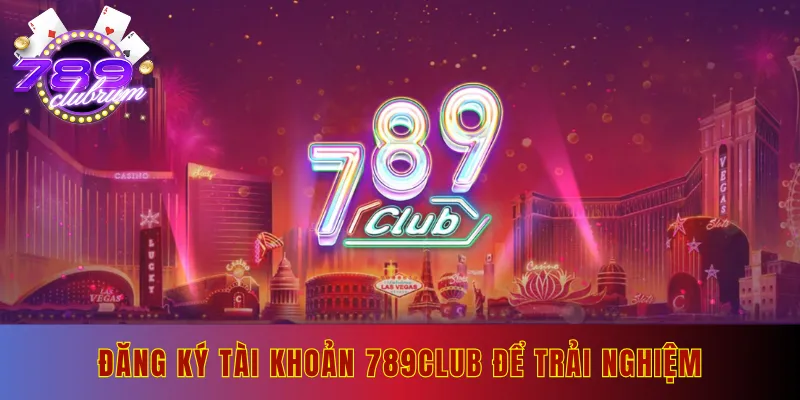 Đăng ký tài khoản 789club để trải nghiệm