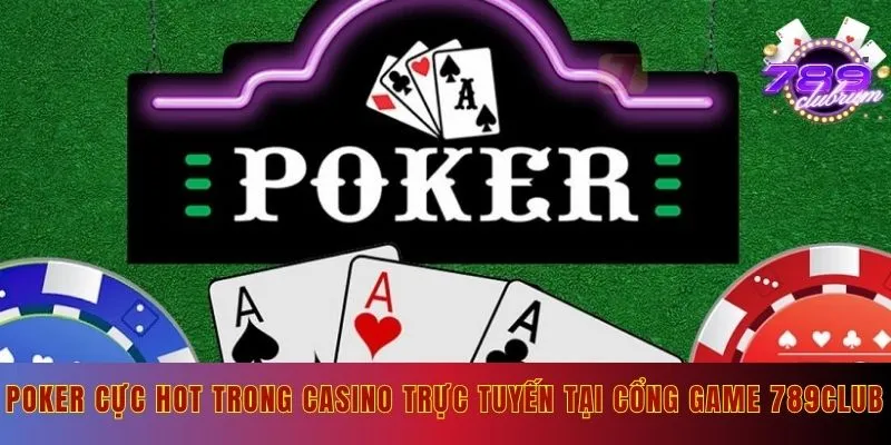 Poker cực hot trong casino trực tuyến tại cổng game 789club