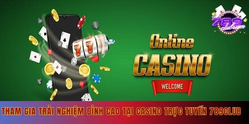 Tham gia trải nghiệm đỉnh cao tại casino trực tuyến 789club